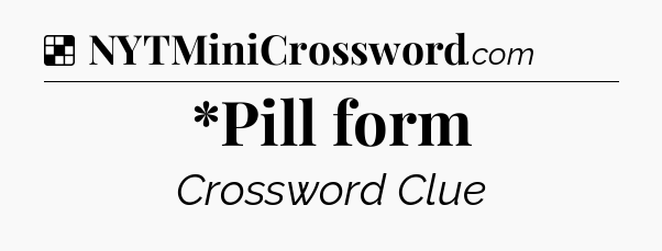 Solution: *Pill form - NYT Crossword