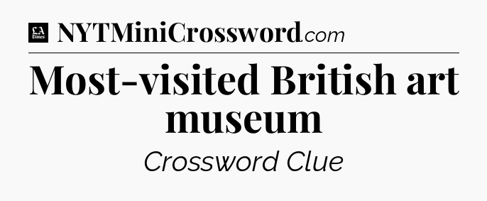 Most-visited British art museum - LA Times Crossword