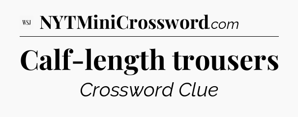 Calf-length trousers - WSJ Crossword