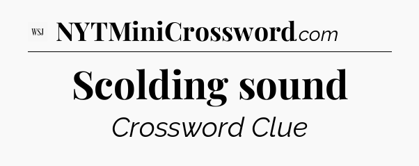 Scolding sound - WSJ Crossword