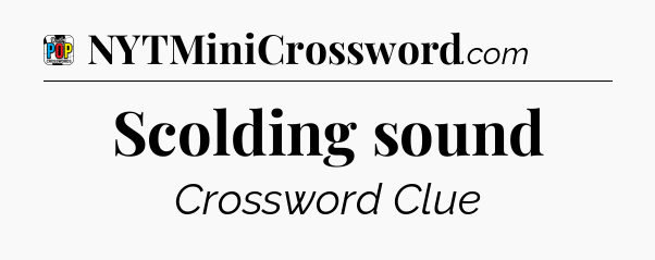 Scolding sound Crossword Clue