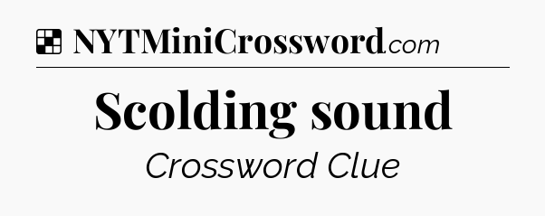 Solution: Scolding sound - NYT Crossword