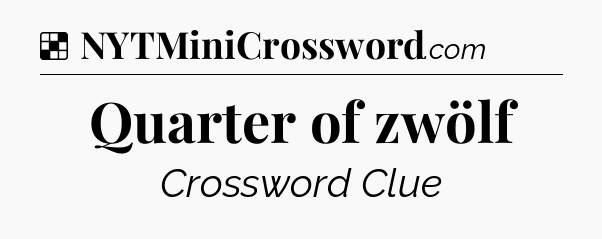 Solution: Quarter of zwölf - NYT Crossword