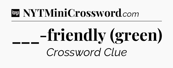 ___-friendly (green) Crossword Clue