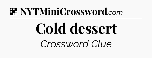 Solution: Cold dessert - NYT Crossword
