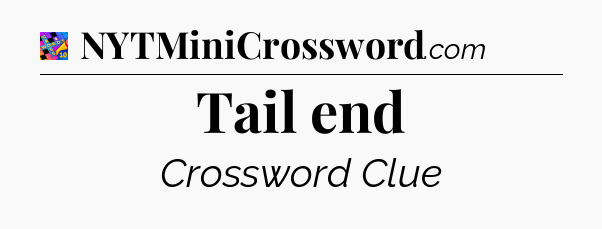 Tail end Crossword Clue