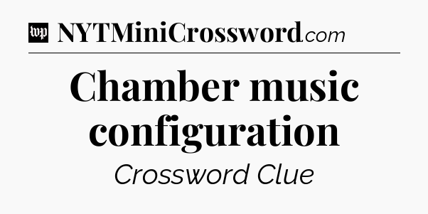Chamber music configuration Crossword Clue