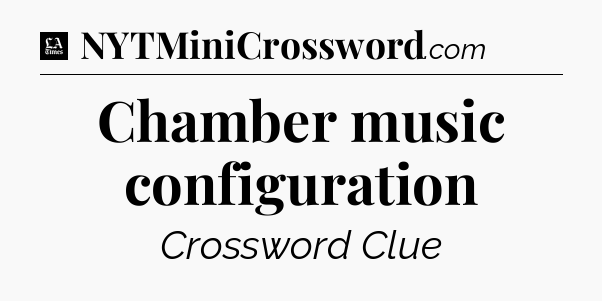 Chamber music configuration - LA Times Crossword