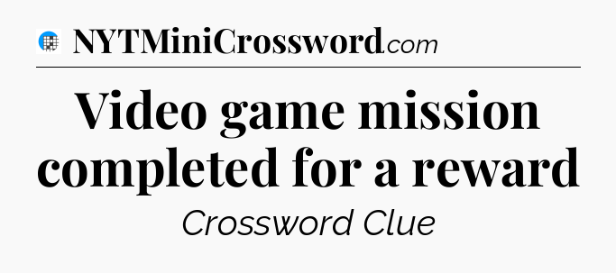 Video game mission completed for a reward Crossword Clue