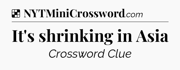 Solution: It's shrinking in Asia - NYT Crossword
