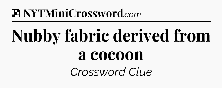 Solution: Nubby fabric derived from a cocoon - NYT Crossword