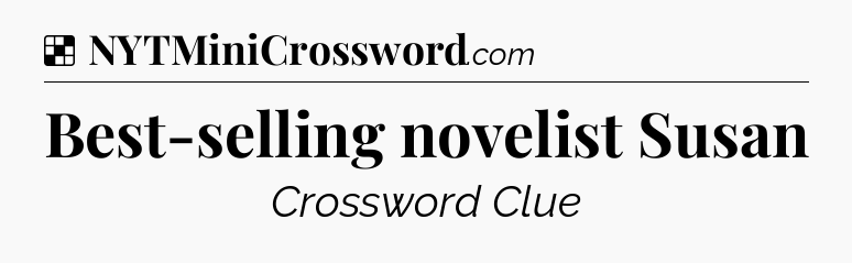 Solution: Best-selling novelist Susan - NYT Crossword