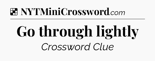 Solution: Go through lightly - NYT Crossword
