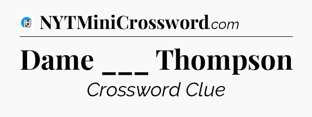Dame ___ Thompson Crossword Clue