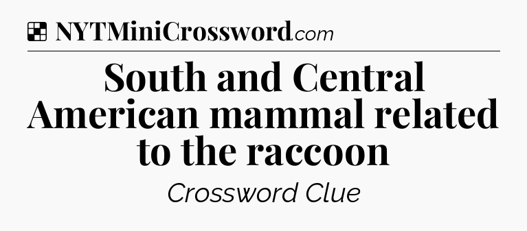 Solution: South and Central American mammal related to the raccoon - NYT Crossword