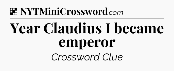 Solution: Year Claudius I became emperor - NYT Crossword