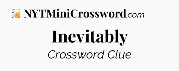 Inevitably - 7 Little Words