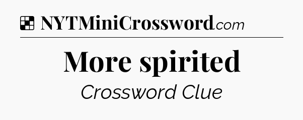 Solution: More spirited - NYT Crossword