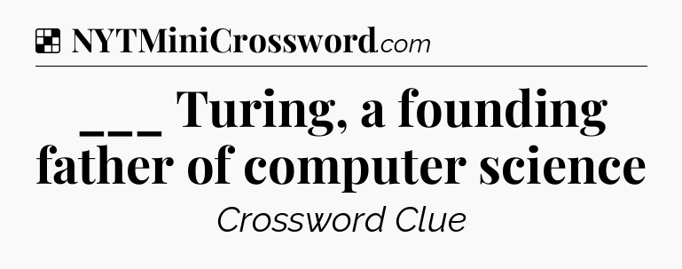 Solution: ___ Turing, a founding father of computer science - NYT Crossword