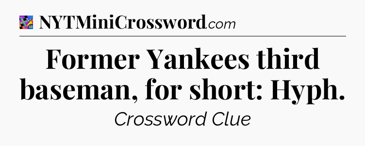 Former Yankees third baseman, for short: Hyph Crossword Clue