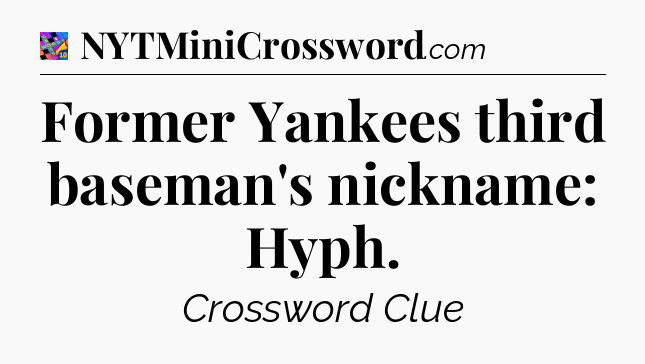Former Yankees third baseman's nickname: Hyph Crossword Clue