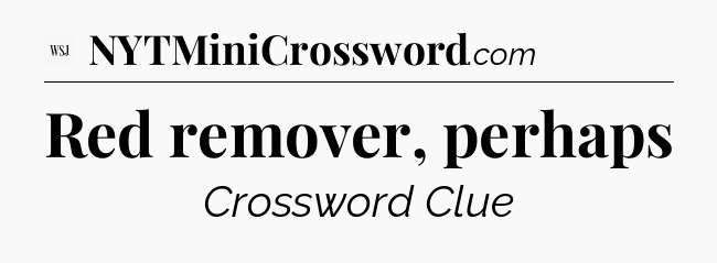 Red remover, perhaps - WSJ Crossword