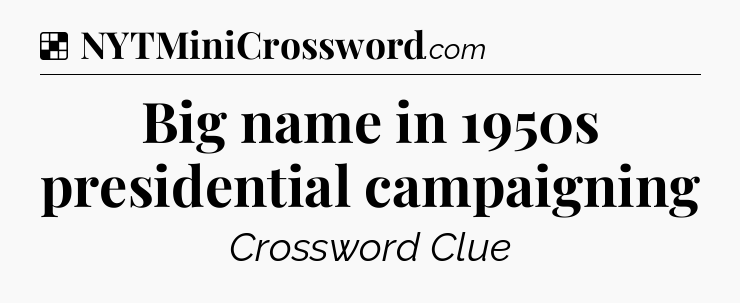 Solution: Big name in 1950s presidential campaigning - NYT Crossword