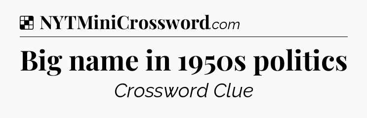 Solution: Big name in 1950s politics - NYT Crossword