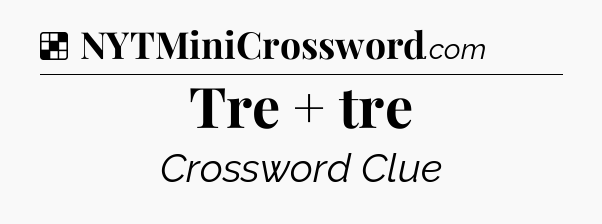 Solution: Tre + tre - NYT Crossword