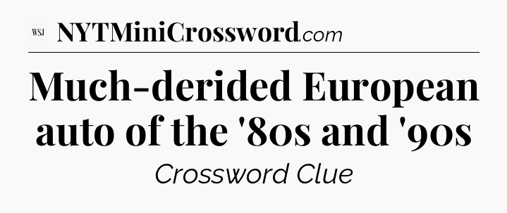 Much-derided European auto of the '80s and '90s - WSJ Crossword