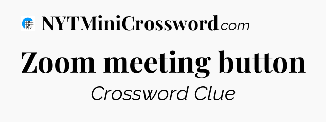 Zoom meeting button Crossword Clue