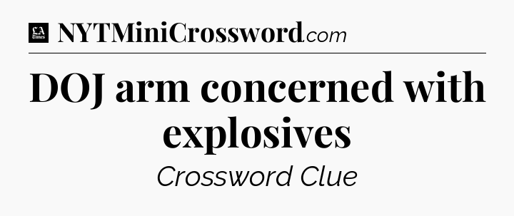 DOJ arm concerned with explosives - LA Times Crossword