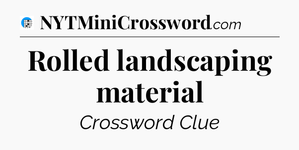 Rolled landscaping material Crossword Clue