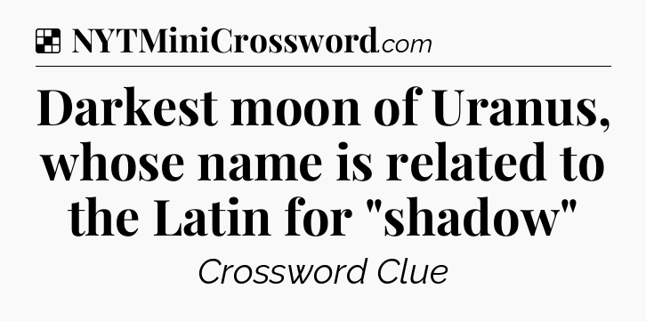 Solution: Darkest moon of Uranus, whose name is related to the Latin for 
