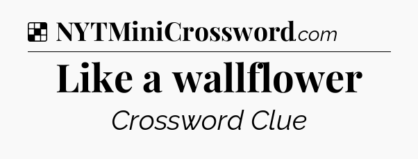Solution: Like a wallflower - NYT Crossword