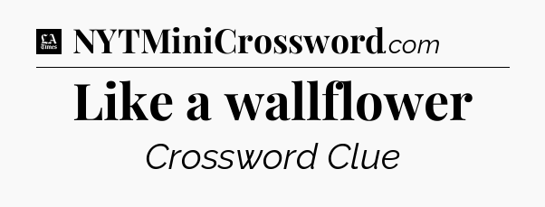 Like a wallflower - LA Times Crossword