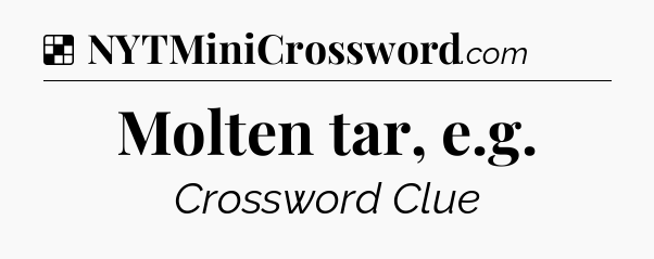 Solution: Molten tar, e.g - NYT Crossword