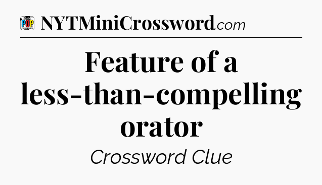 Feature of a less-than-compelling orator Crossword Clue