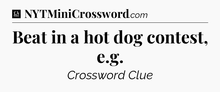 Beat in a hot dog contest, e.g - LA Times Crossword