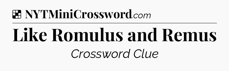 Solution: Like Romulus and Remus - NYT Crossword