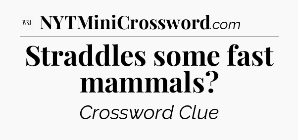 Straddles some fast mammals - WSJ Crossword
