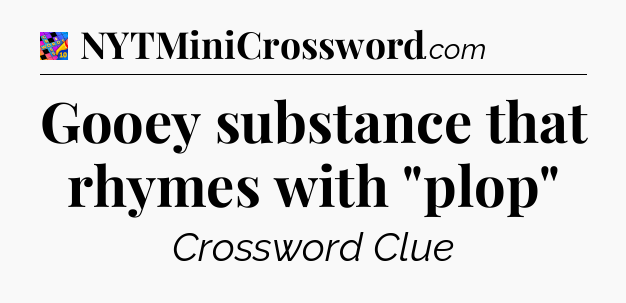 Gooey substance that rhymes with 