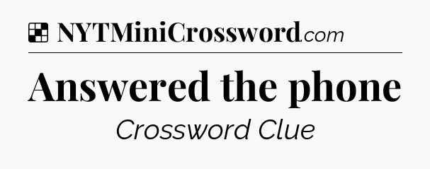 Solution: Answered the phone - NYT Crossword