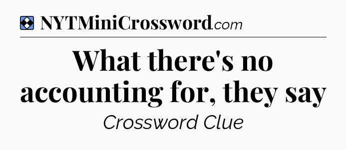 Solution: What there's no accounting for, they say - NYT Mini Crossword