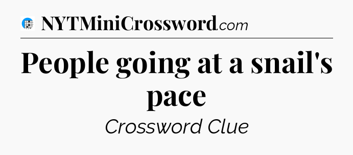 People going at a snail's pace Crossword Clue