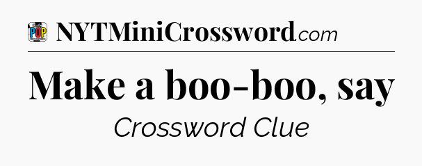Make a boo-boo, say Crossword Clue