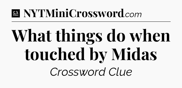 What things do when touched by Midas - LA Times Crossword