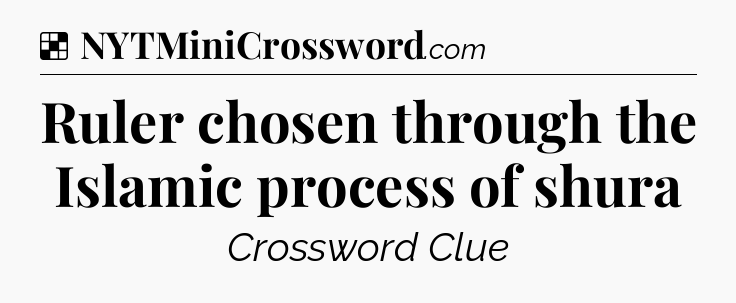 Solution: Ruler chosen through the Islamic process of shura - NYT Crossword