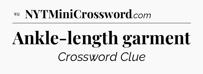Ankle-length garment - WSJ Crossword