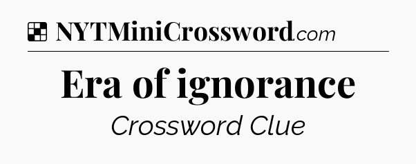 Solution: Era of ignorance - NYT Crossword